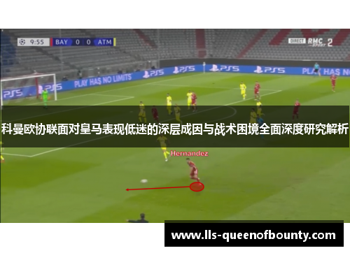 科曼欧协联面对皇马表现低迷的深层成因与战术困境全面深度研究解析 科曼欧协联面对皇马表现低迷的深层成因与战术困境全面深度研究解析