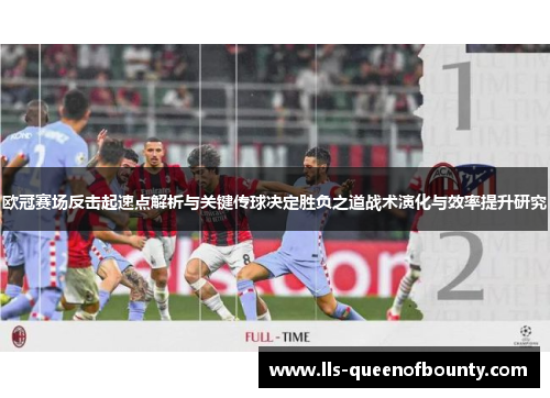欧冠赛场反击起速点解析与关键传球决定胜负之道战术演化与效率提升研究 欧冠赛场反击起速点解析与关键传球决定胜负之道战术演化与效率提升研究