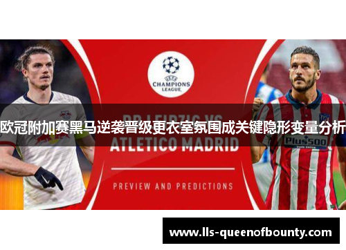 欧冠附加赛黑马逆袭晋级更衣室氛围成关键隐形变量分析