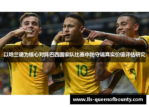 以哈兰德为核心对阵巴西国家队比赛中防守端真实价值评估研究